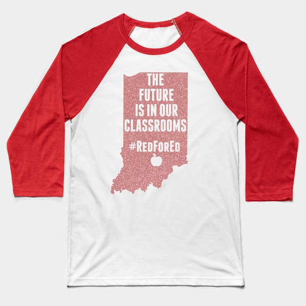 Red For Ed Indiana The Future is In Our Classrooms Teachers Baseball T-Shirt by Attia17